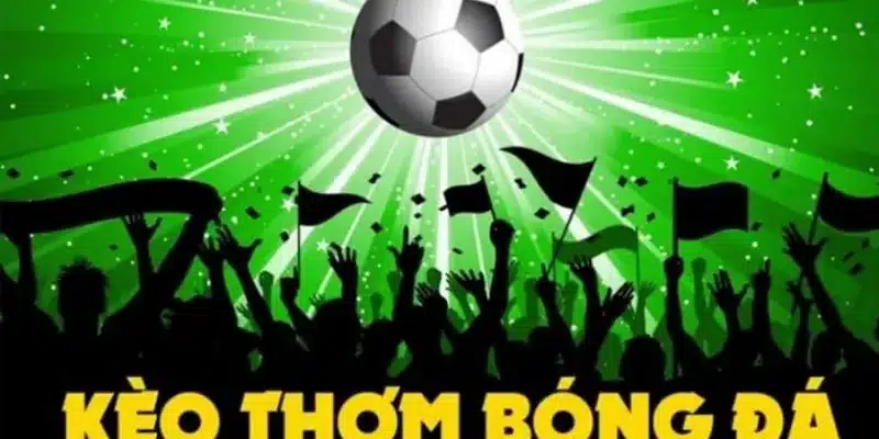 Những loại kèo thơm trong bóng đá